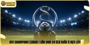AFC Champions League | Sân Chơi 24 CLB Châu Á Rực Lửa
