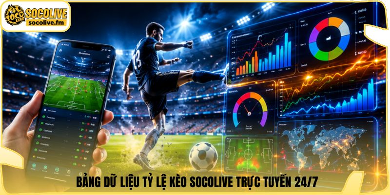 Bảng dữ liệu tỷ lệ kèo Socolive trực tuyến 24/7