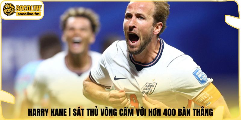 Harry Kane | Sát Thủ Vòng Cấm Với Hơn 400 Bàn Thắng