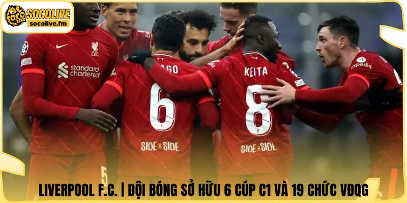 Liverpool F.C. | Đội Bóng Sở Hữu 6 Cúp C1 Và 19 Chức VĐQG