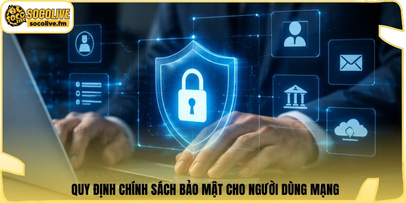 Quy định chính sách bảo mật cho người dùng mạng