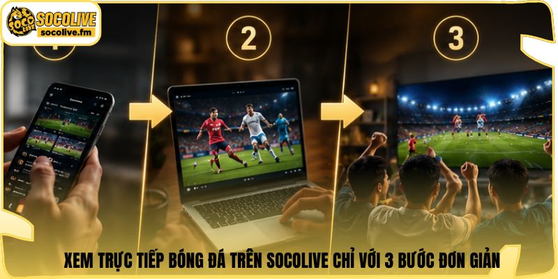 Xem trực tiếp bóng đá trên Socolive chỉ với 3 bước đơn giản